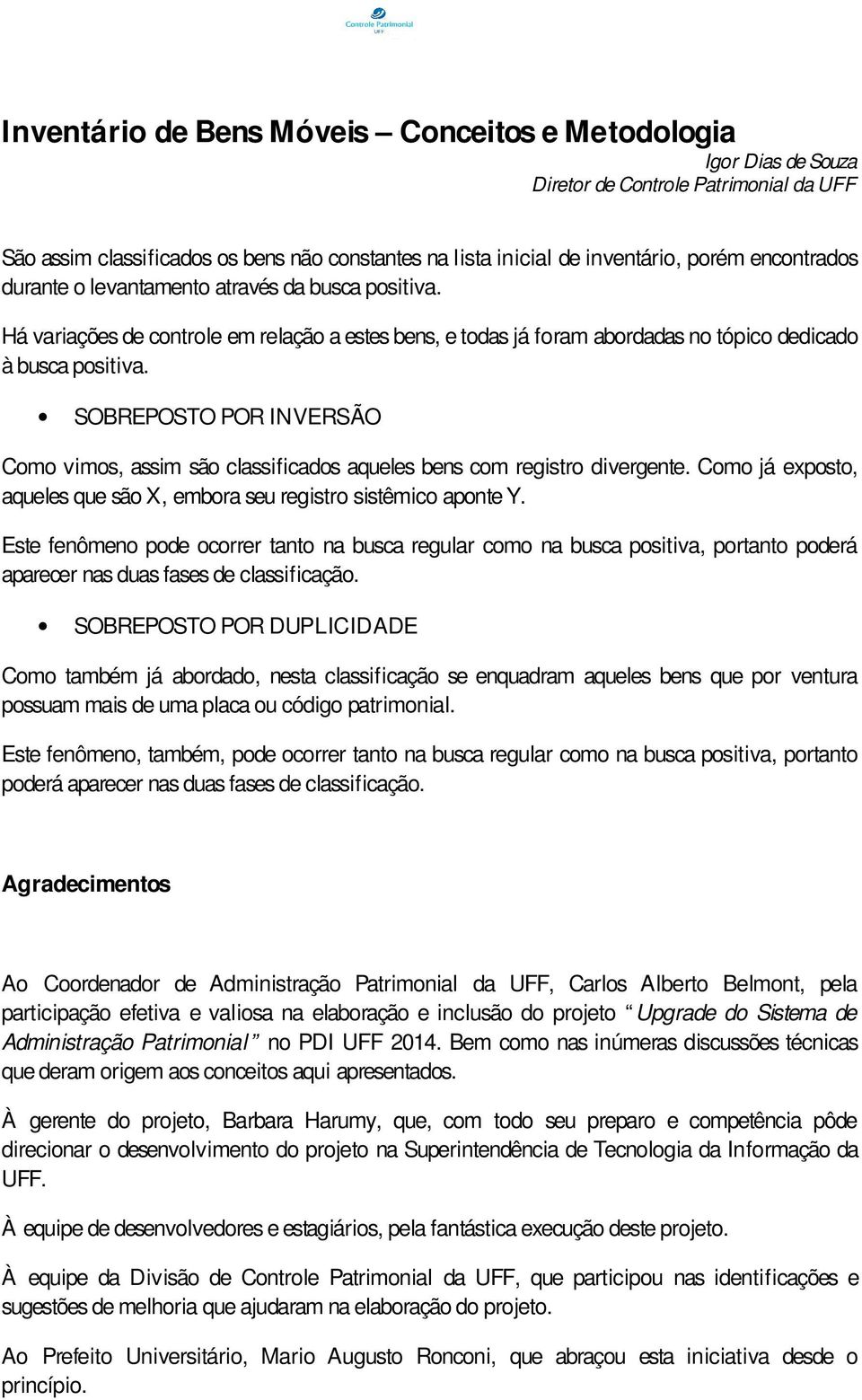 SOBREPOSTO POR INVERSÃO Como vimos, assim são classificados aqueles bens com registro divergente. Como já exposto, aqueles que são X, embora seu registro sistêmico aponte Y.