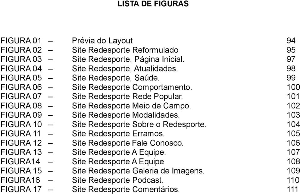 102 FIGURA 09 Site Redesporte Modalidades. 103 FIGURA 10 Site Redesporte Sobre o Redesporte. 104 FIGURA 11 Site Redesporte Erramos. 105 FIGURA 12 Site Redesporte Fale Conosco.