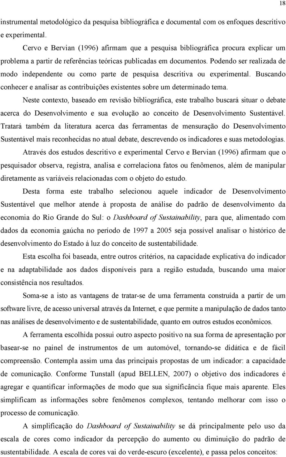 Podendo ser realizada de modo independente ou como parte de pesquisa descritiva ou experimental. Buscando conhecer e analisar as contribuições existentes sobre um determinado tema.