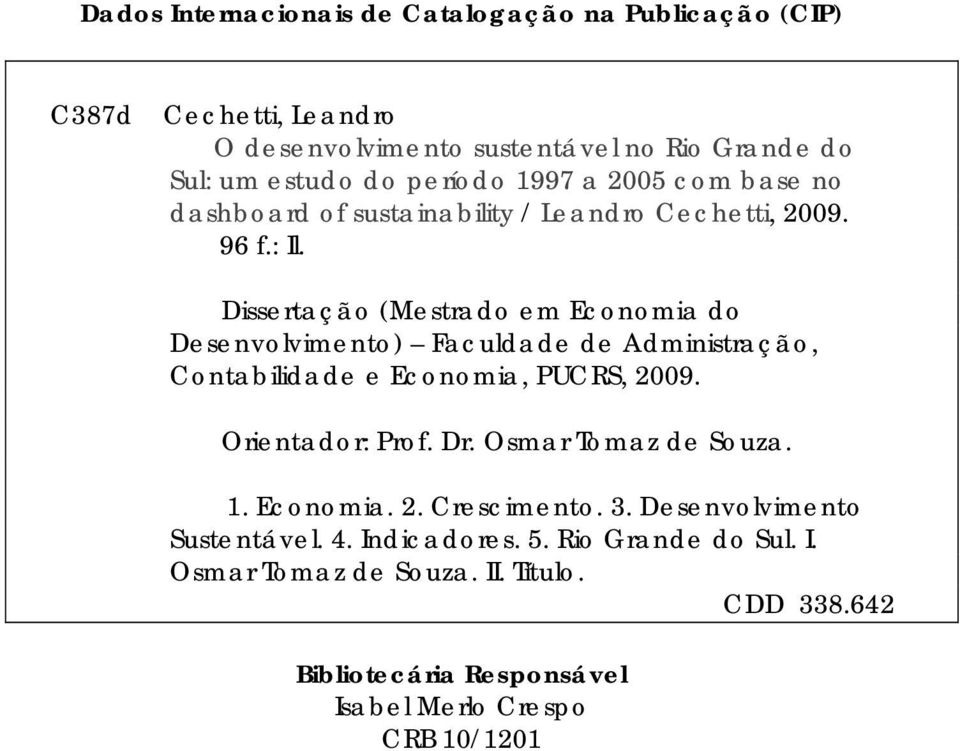 Dissertação (Mestrado em Economia do Desenvolvimento) Faculdade de Administração, Contabilidade e Economia, PUCRS, 2009. Orientador: Prof. Dr.