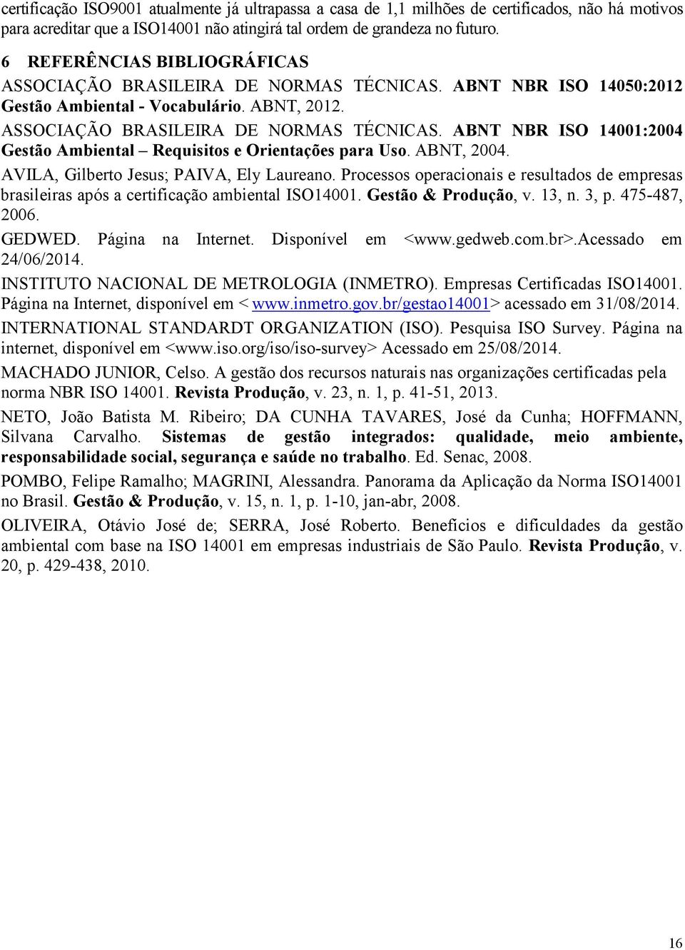 ABNT, 2004. AVILA, Gilberto Jesus; PAIVA, Ely Laureano. Processos operacionais e resultados de empresas brasileiras após a certificação ambiental ISO14001. Gestão & Produção, v. 13, n. 3, p.