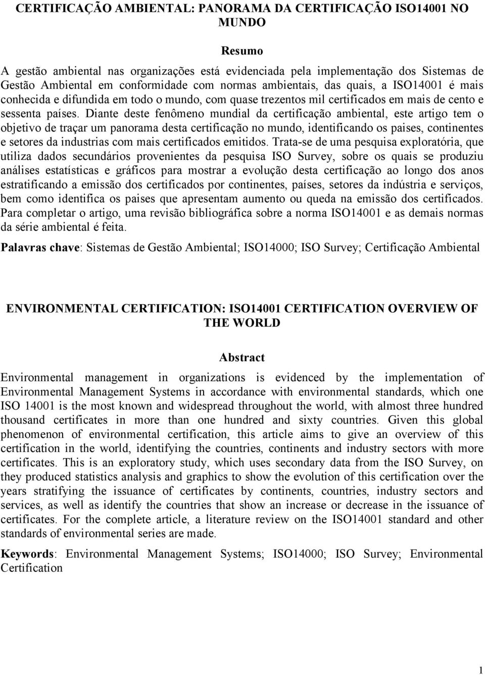 Diante deste fenômeno mundial da certificação ambiental, este artigo tem o objetivo de traçar um panorama desta certificação no mundo, identificando os paises, continentes e setores da industrias com