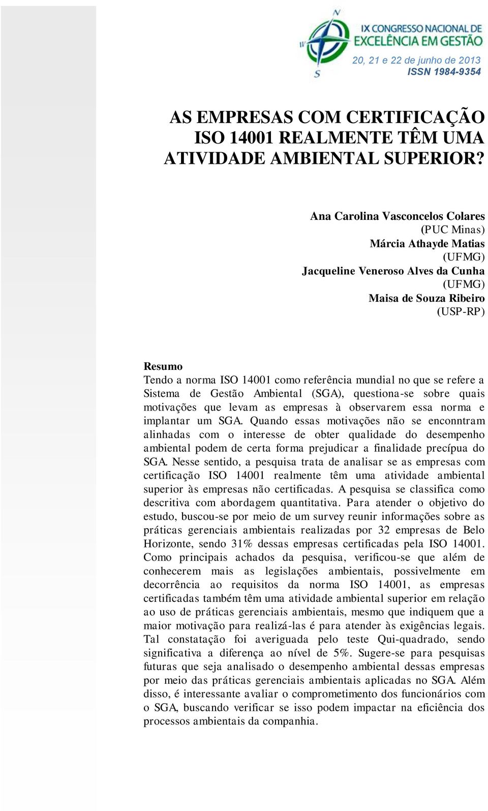 mundial no que se refere a Sistema de Gestão Ambiental (SGA), questiona-se sobre quais motivações que levam as empresas à observarem essa norma e implantar um SGA.