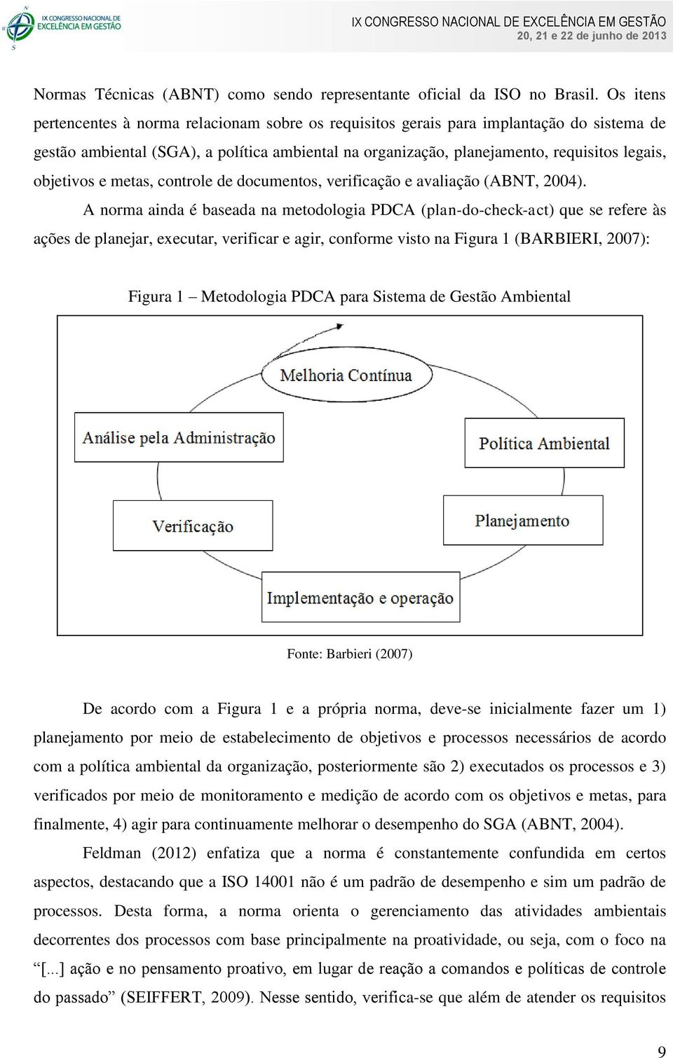 objetivos e metas, controle de documentos, verificação e avaliação (ABNT, 2004).