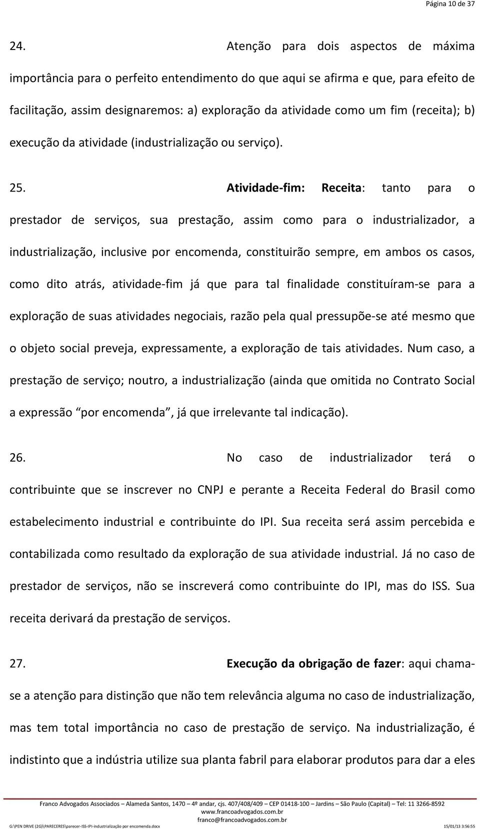 (receita); b) execução da atividade (industrialização ou serviço). 25.