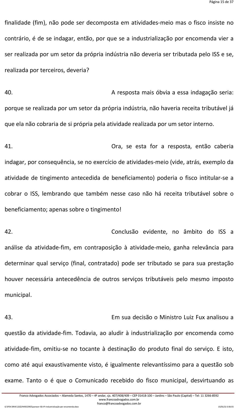 A resposta mais óbvia a essa indagação seria: porque se realizada por um setor da própria indústria, não haveria receita tributável já que ela não cobraria de si própria pela atividade realizada por