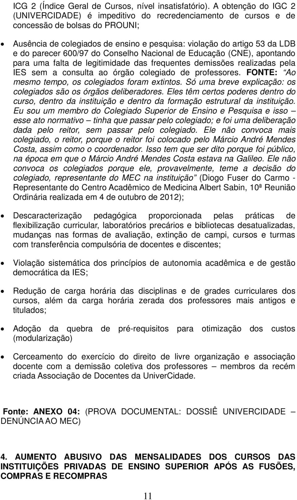 parecer 600/97 do Conselho Nacional de Educação (CNE), apontando para uma falta de legitimidade das frequentes demissões realizadas pela IES sem a consulta ao órgão colegiado de professores.