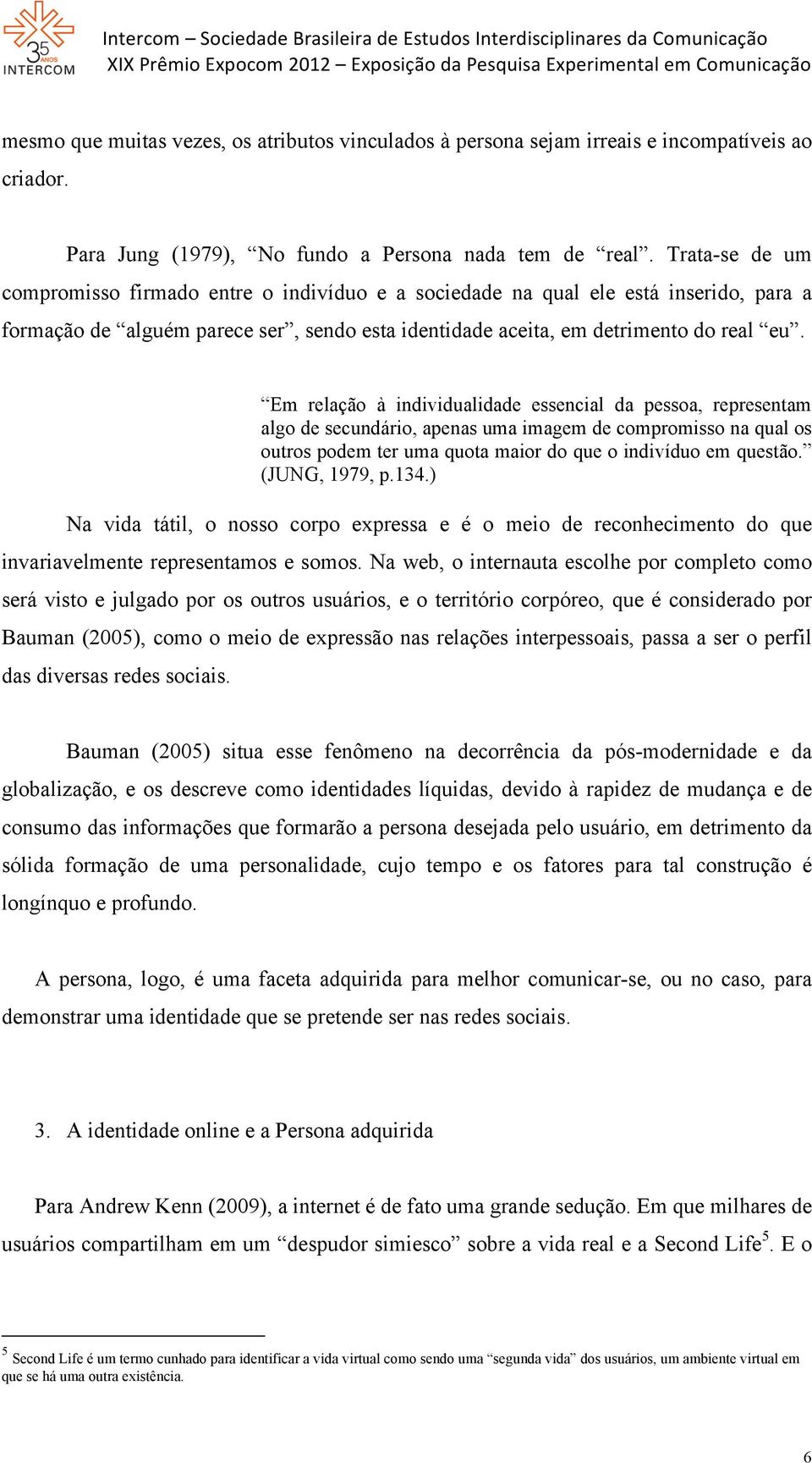 Em relação à individualidade essencial da pessoa, representam algo de secundário, apenas uma imagem de compromisso na qual os outros podem ter uma quota maior do que o indivíduo em questão.