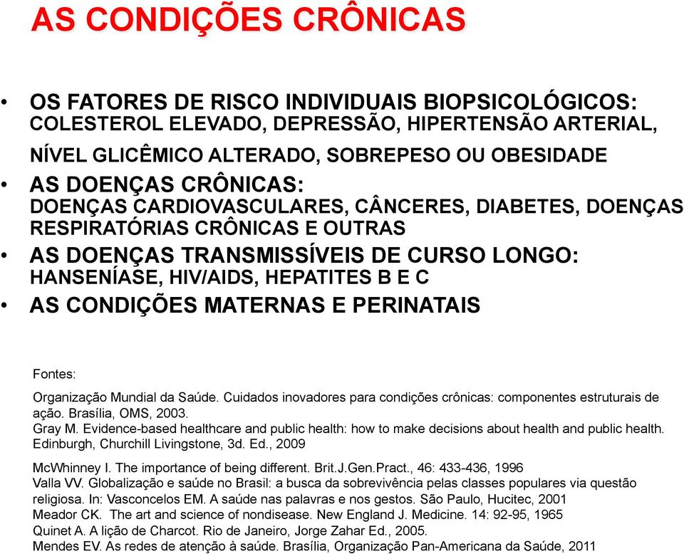 PERINATAIS Fontes: Organização Mundial da Saúde. Cuidados inovadores para condições crônicas: componentes estruturais de ação. Brasília, OMS, 2003. Gray M.