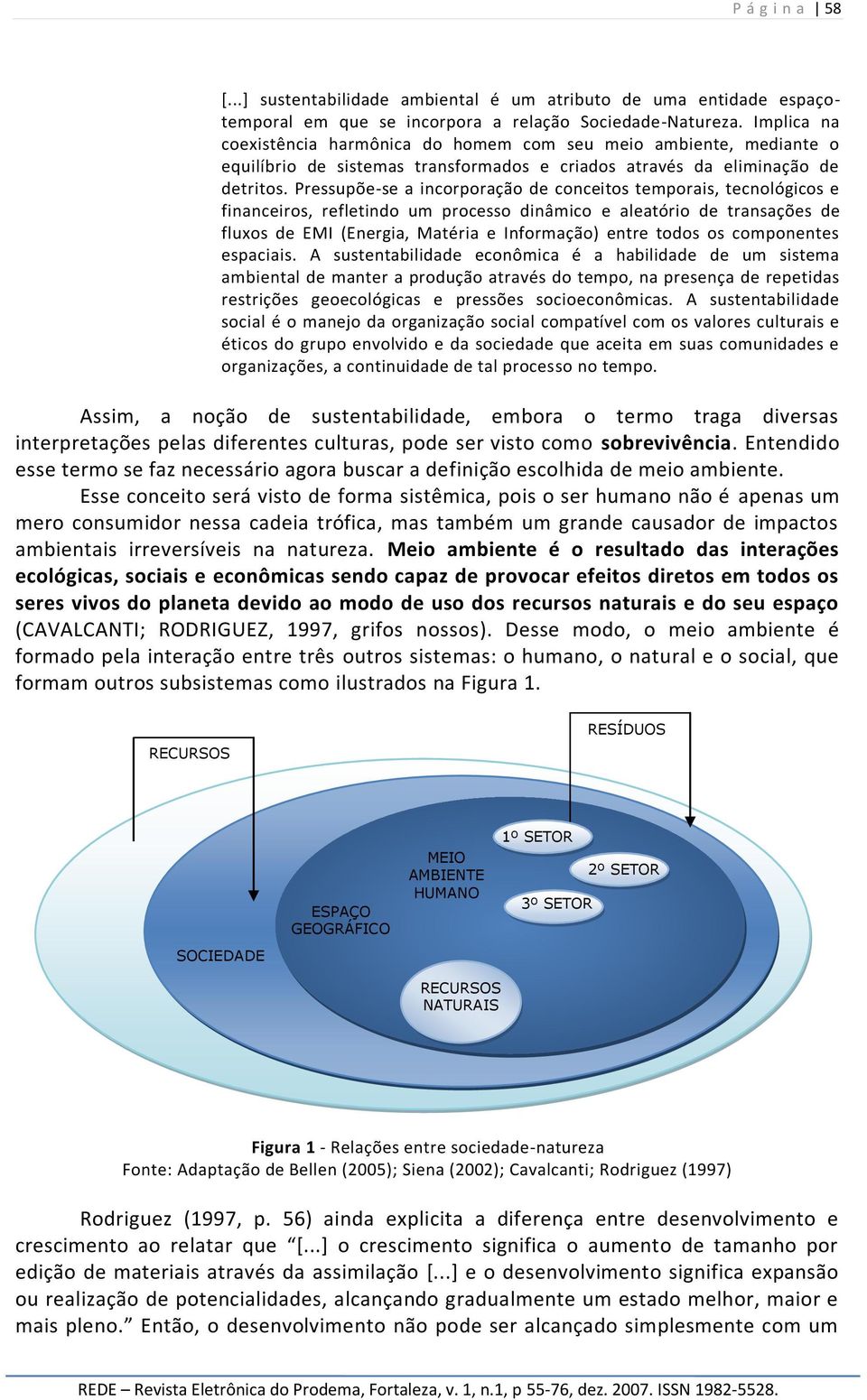 Pressupõe-se a incorporação de conceitos temporais, tecnológicos e financeiros, refletindo um processo dinâmico e aleatório de transações de fluxos de EMI (Energia, Matéria e Informação) entre todos