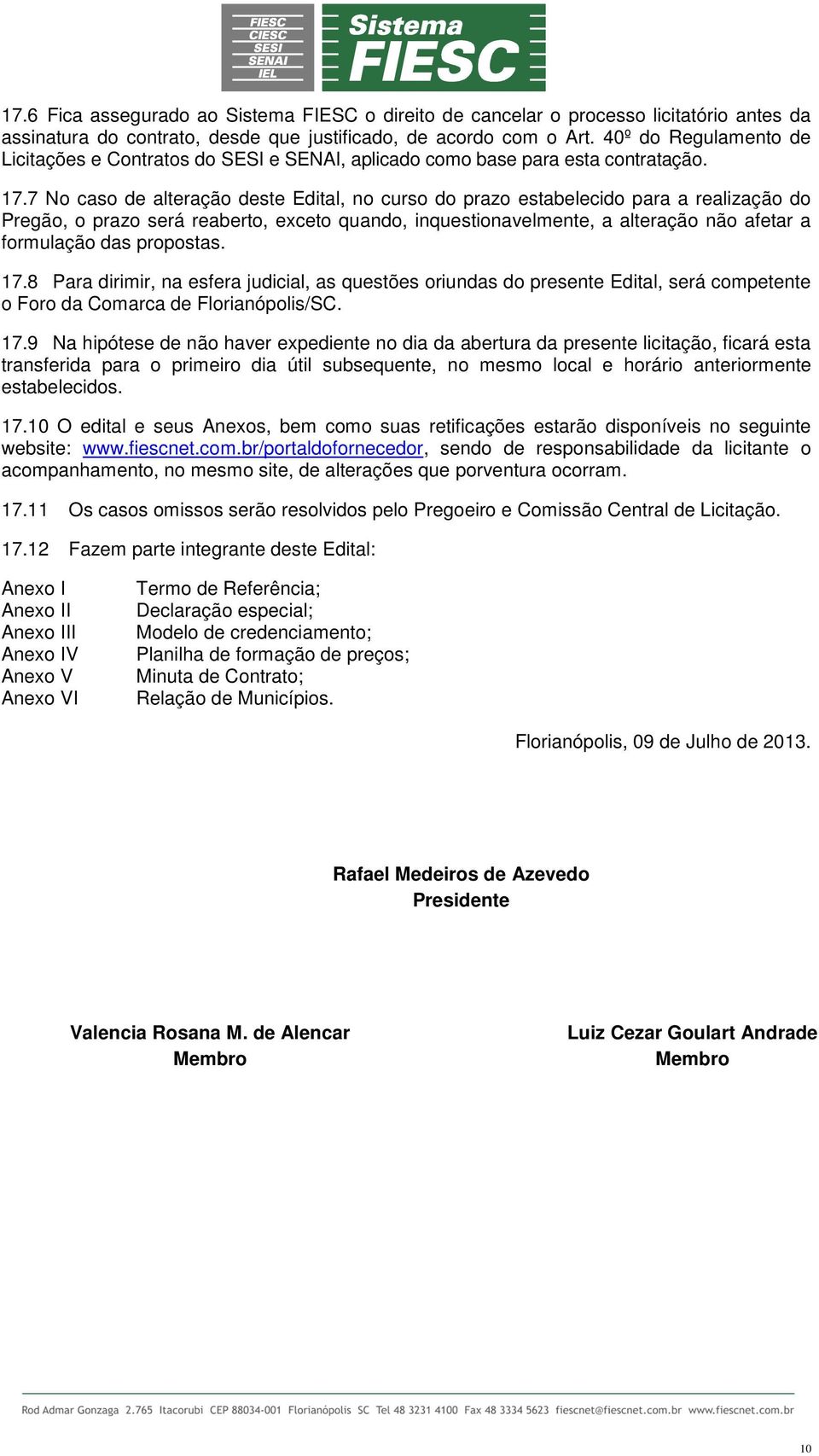 7 No caso de alteração deste Edital, no curso do prazo estabelecido para a realização do Pregão, o prazo será reaberto, exceto quando, inquestionavelmente, a alteração não afetar a formulação das