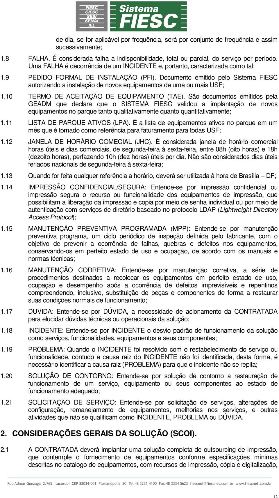 Documento emitido pelo Sistema FIESC autorizando a instalação de novos equipamentos de uma ou mais USF; 1.10 TERMO DE ACEITAÇÃO DE EQUIPAMENTO (TAE).