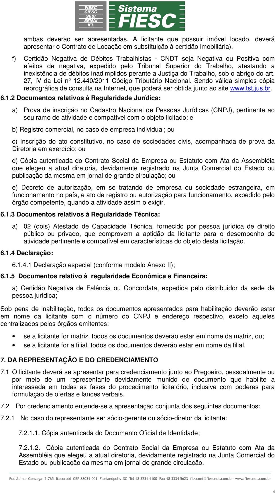 perante a Justiça do Trabalho, sob o abrigo do art. 27, IV da Lei nº 12.440/2011 Código Tributário Nacional.