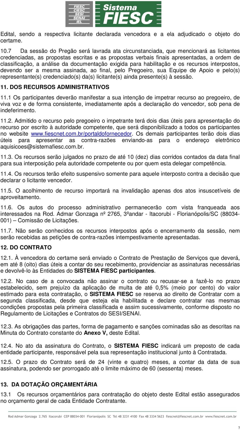 análise da documentação exigida para habilitação e os recursos interpostos, devendo ser a mesma assinada, ao final, pelo Pregoeiro, sua Equipe de Apoio e pelo(s) representante(s) credenciado(s) da(s)