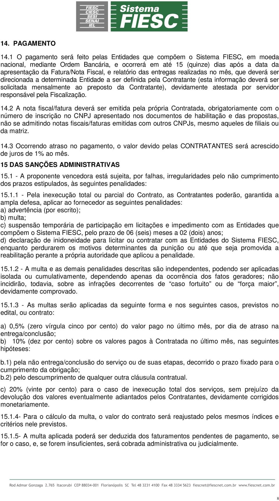 e relatório das entregas realizadas no mês, que deverá ser direcionada a determinada Entidade a ser definida pela Contratante (esta informação deverá ser solicitada mensalmente ao preposto da