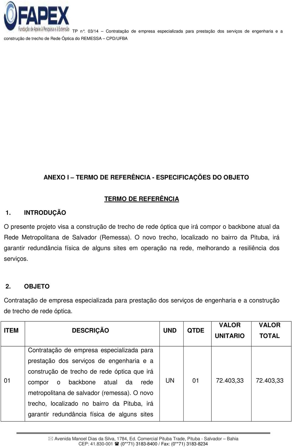 O novo trecho, localizado no bairro da Pituba, irá garantir redundância física de alguns sites em operação na rede, melhorando a resiliência dos serviços. 2.