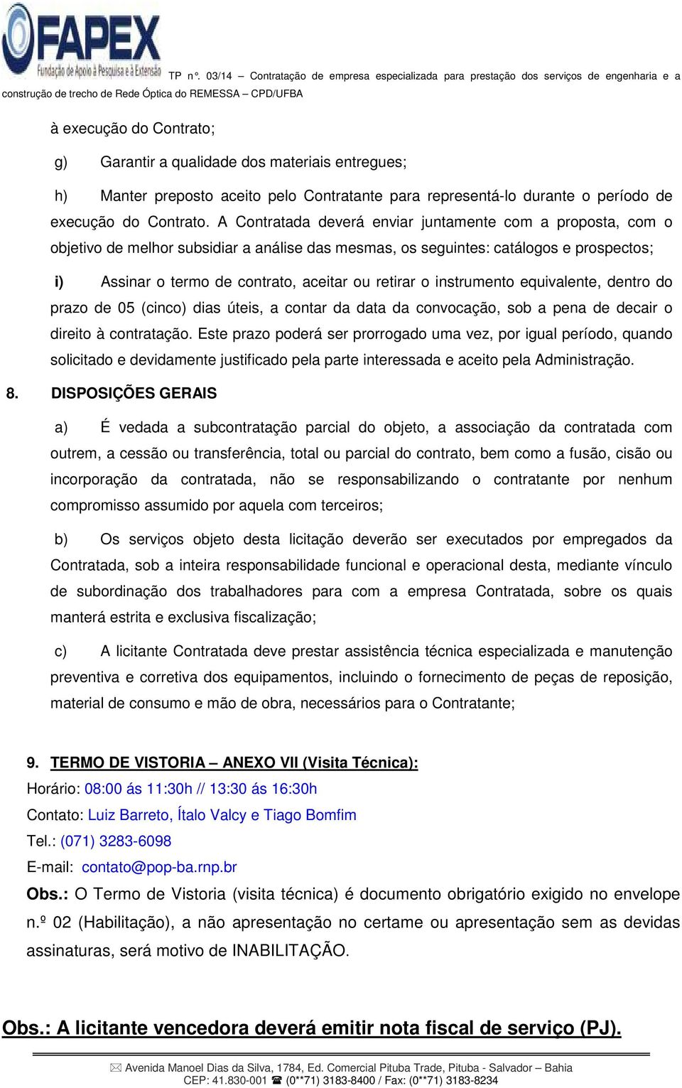 A Contratada deverá enviar juntamente com a proposta, com o objetivo de melhor subsidiar a análise das mesmas, os seguintes: catálogos e prospectos; i) Assinar o termo de contrato, aceitar ou retirar