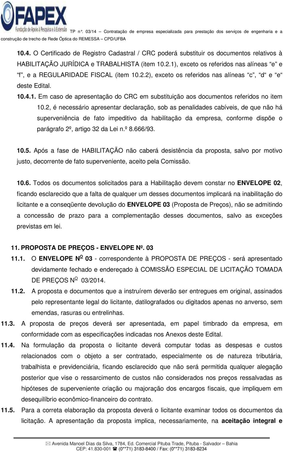 2, é necessário apresentar declaração, sob as penalidades cabíveis, de que não há superveniência de fato impeditivo da habilitação da empresa, conforme dispõe o parágrafo 2º, artigo 32 da Lei n.º 8.