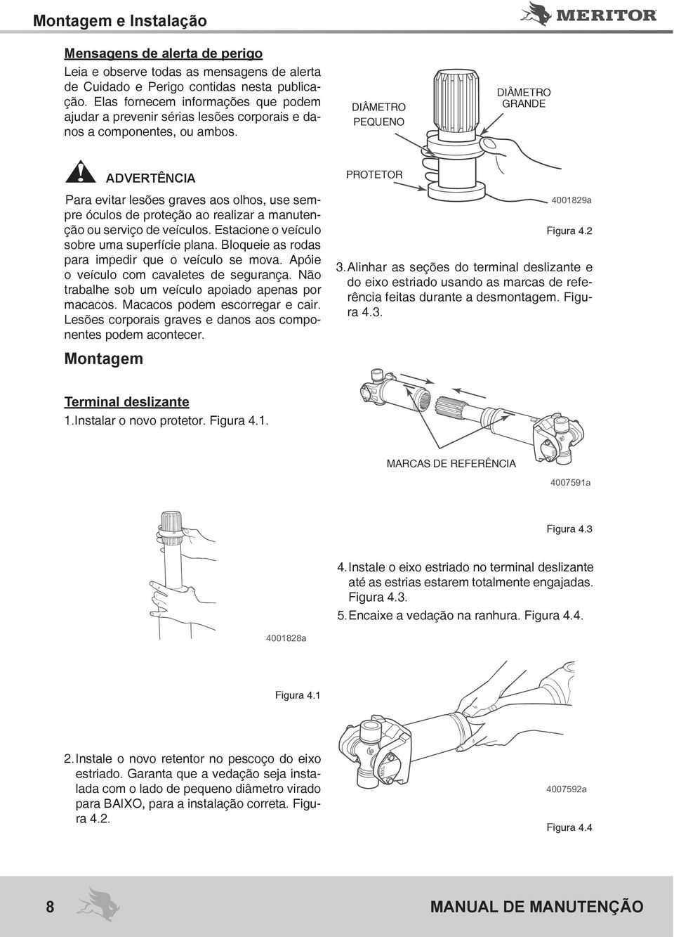 DIÂMETRO PEQUENO DIÂMETRO GRANDE ADVERTÊNCIA PROTETOR Para evitar lesões graves aos olhos, use sempre óculos de proteção ao realizar a manutenção ou serviço de veículos.