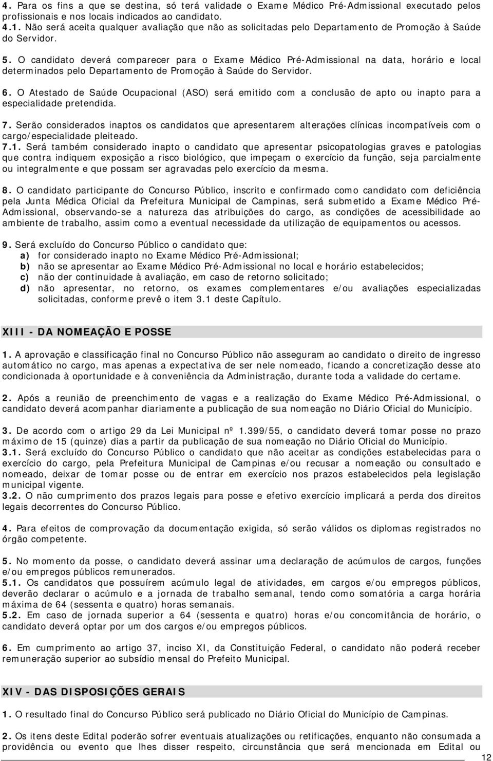 O candidato deverá comparecer para o Exame Médico Pré-Admissional na data, horário e local determinados pelo Departamento de Promoção à Saúde do Servidor. 6.