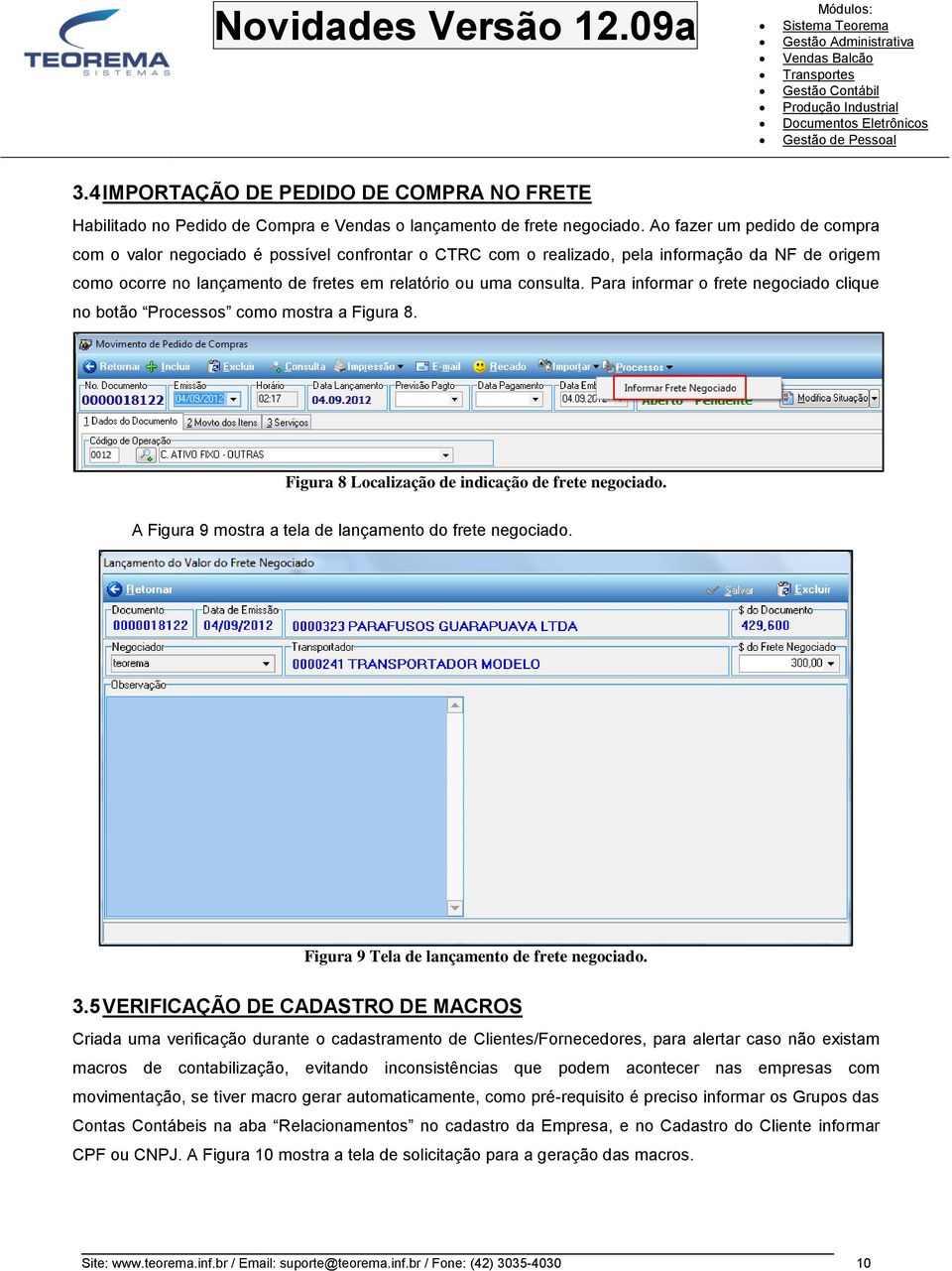 Para informar o frete negociado clique no botão Processos como mostra a Figura 8. Figura 8 Localização de indicação de frete negociado. A Figura 9 mostra a tela de lançamento do frete negociado.