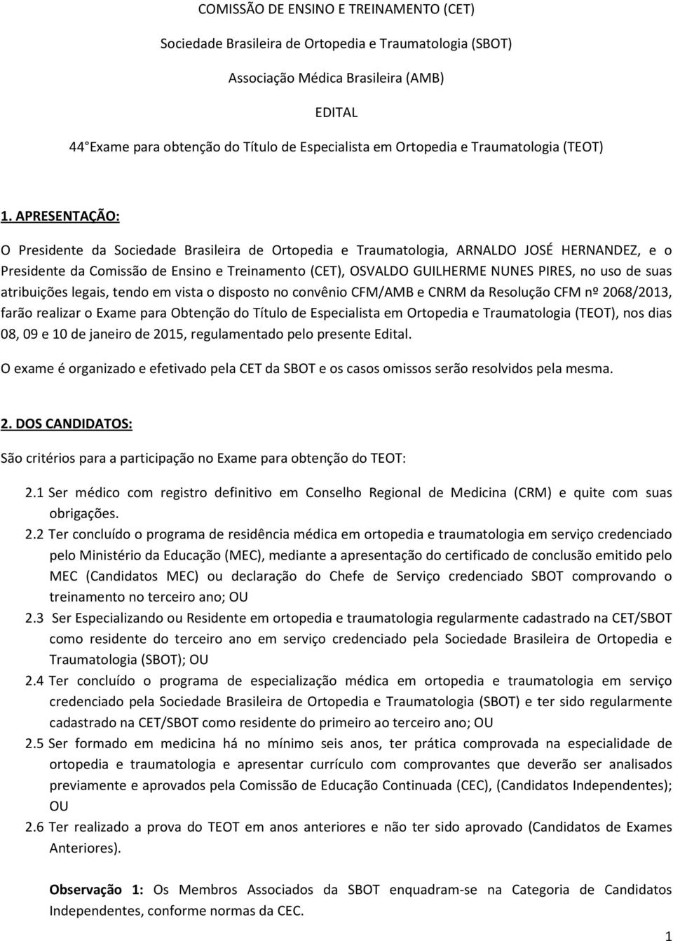 APRESENTAÇÃO: O Presidente da Sociedade Brasileira de Ortopedia e Traumatologia, ARNALDO JOSÉ HERNANDEZ, e o Presidente da Comissão de Ensino e Treinamento (CET), OSVALDO GUILHERME NUNES PIRES, no