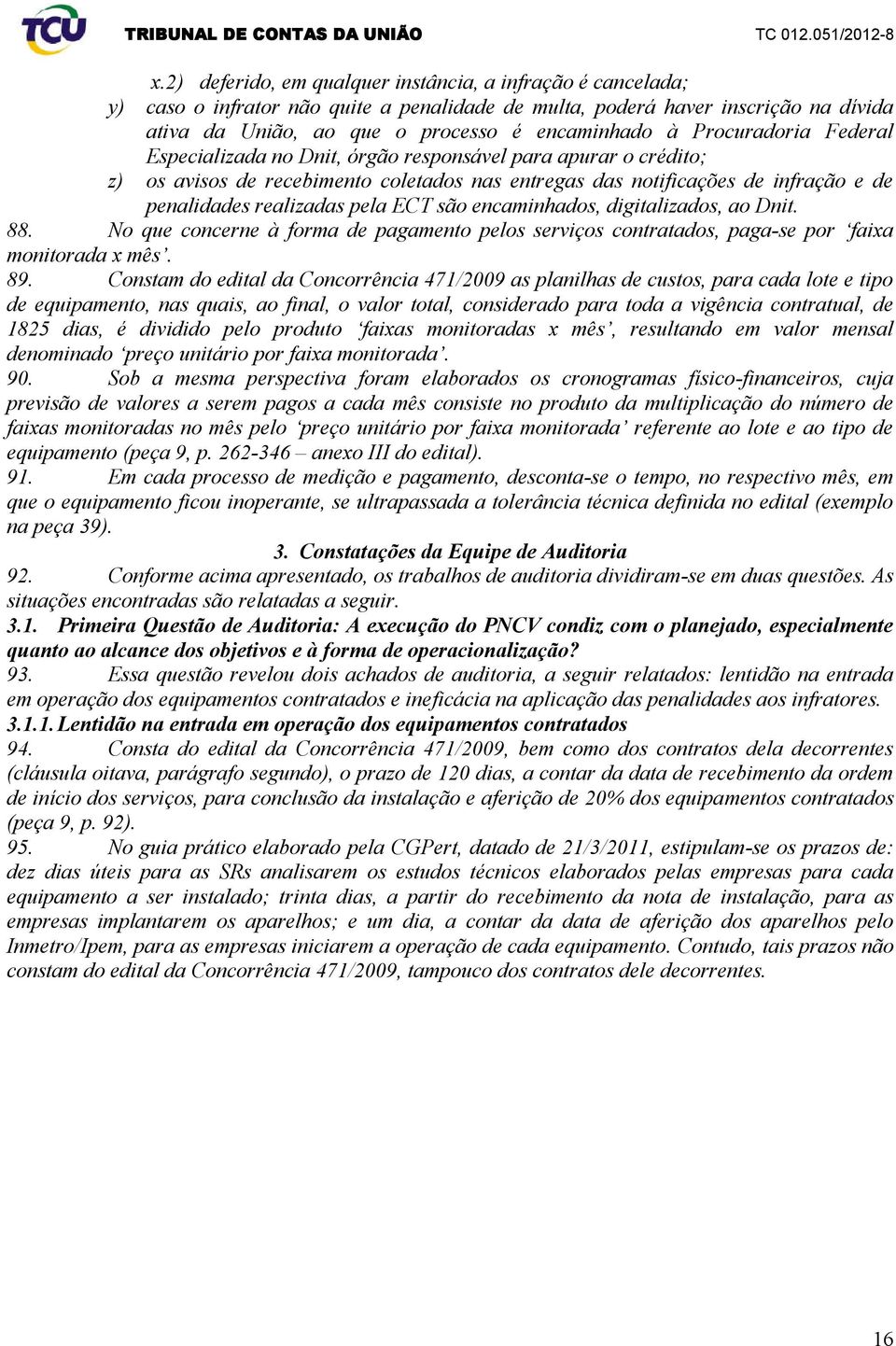 ECT são encaminhados, digitalizados, ao Dnit. 88. No que concerne à forma de pagamento pelos serviços contratados, paga-se por faixa monitorada x mês. 89.