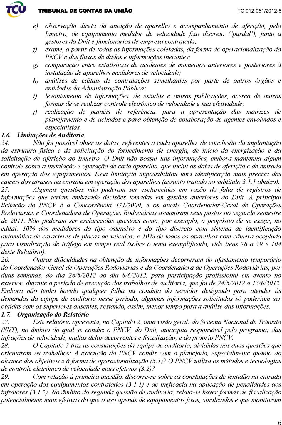 acidentes de momentos anteriores e posteriores à instalação de aparelhos medidores de velocidade; h) análises de editais de contratações semelhantes por parte de outros órgãos e entidades da