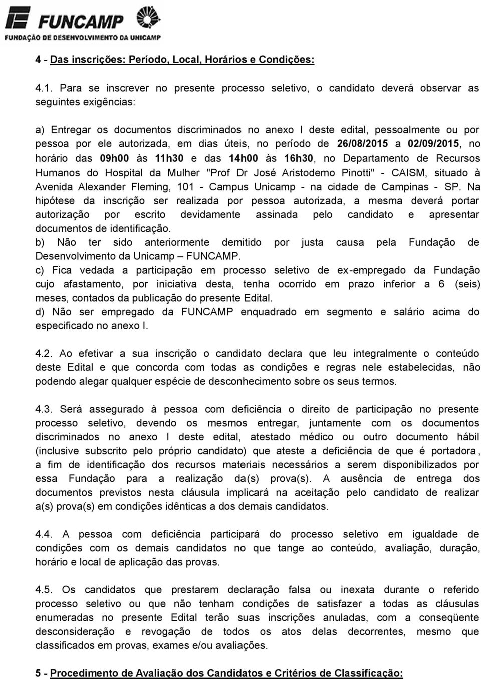 ele autorizada, em dias úteis, no período de 26/08/2015 a 02/09/2015, no horário das 09h00 às 11h30 e das 14h00 às 16h30, no Departamento de Recursos Humanos do Hospital da Mulher "Prof Dr José