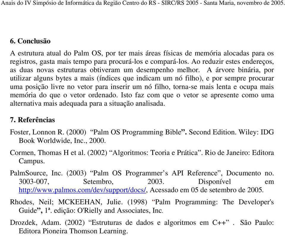 A árvore binária, por utilizar alguns bytes a mais (índices que indicam um nó filho), e por sempre procurar uma posição livre no vetor para inserir um nó filho, torna-se mais lenta e ocupa mais