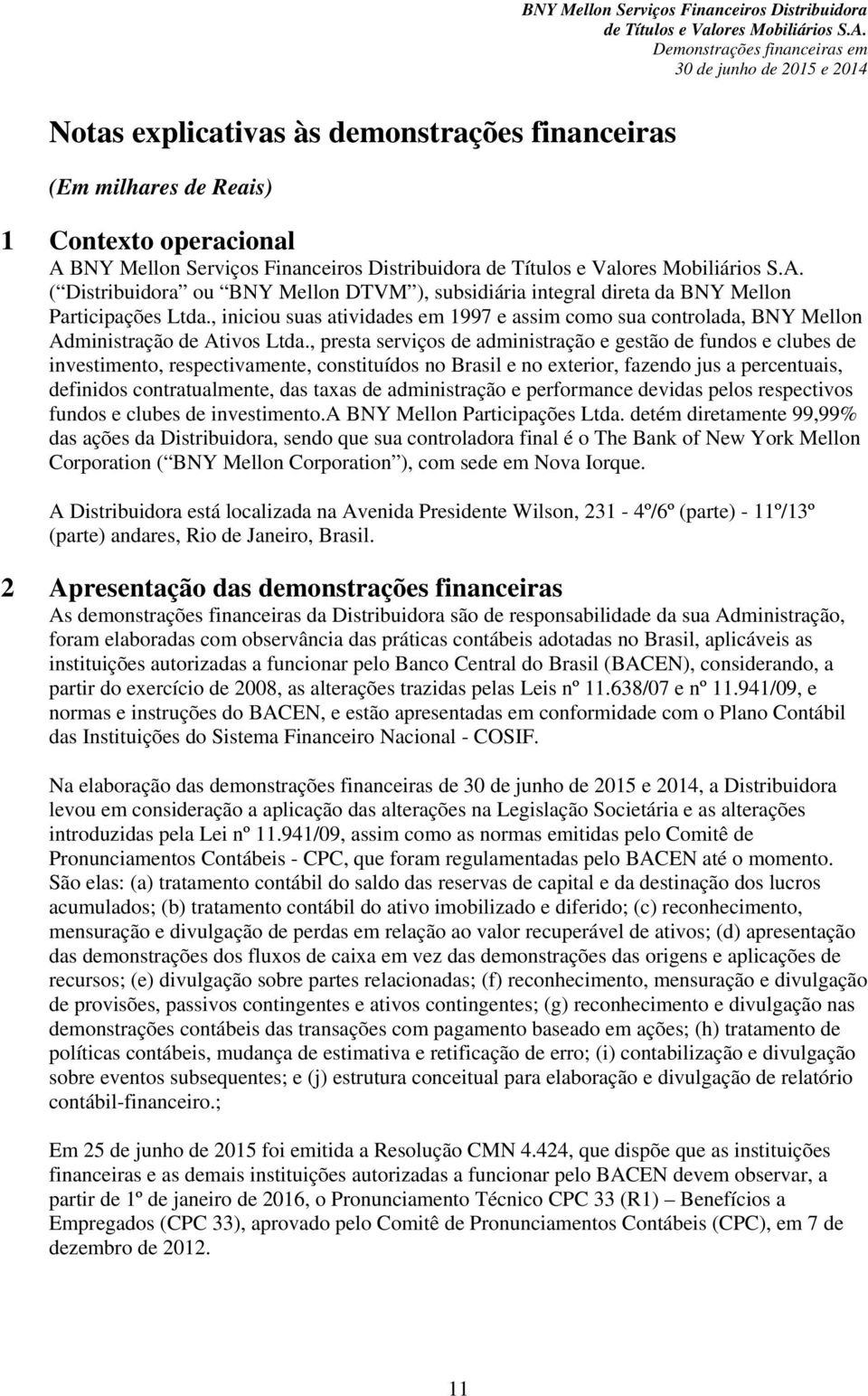 , presta serviços de administração e gestão de fundos e clubes de investimento, respectivamente, constituídos no Brasil e no exterior, fazendo jus a percentuais, definidos contratualmente, das taxas