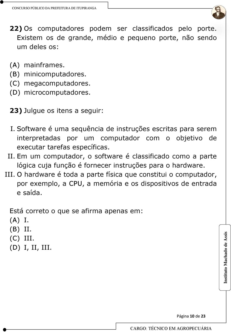 Software é uma sequência de instruções escritas para serem interpretadas por um computador com o objetivo de executar tarefas específicas. II.