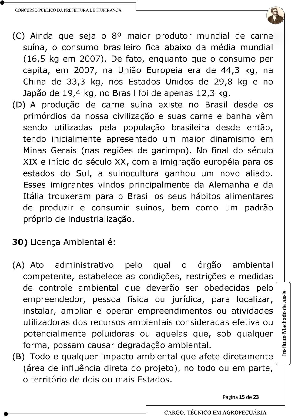 (D) A produção de carne suína existe no Brasil desde os primórdios da nossa civilização e suas carne e banha vêm sendo utilizadas pela população brasileira desde então, tendo inicialmente apresentado