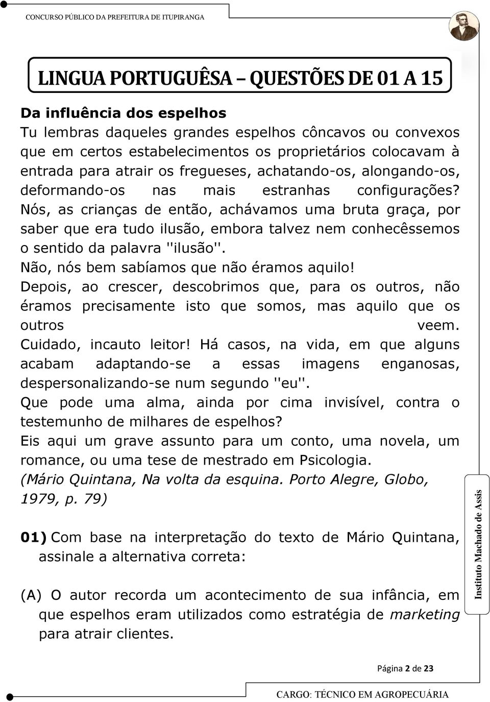 Nós, as crianças de então, achávamos uma bruta graça, por saber que era tudo ilusão, embora talvez nem conhecêssemos o sentido da palavra ''ilusão''. Não, nós bem sabíamos que não éramos aquilo!