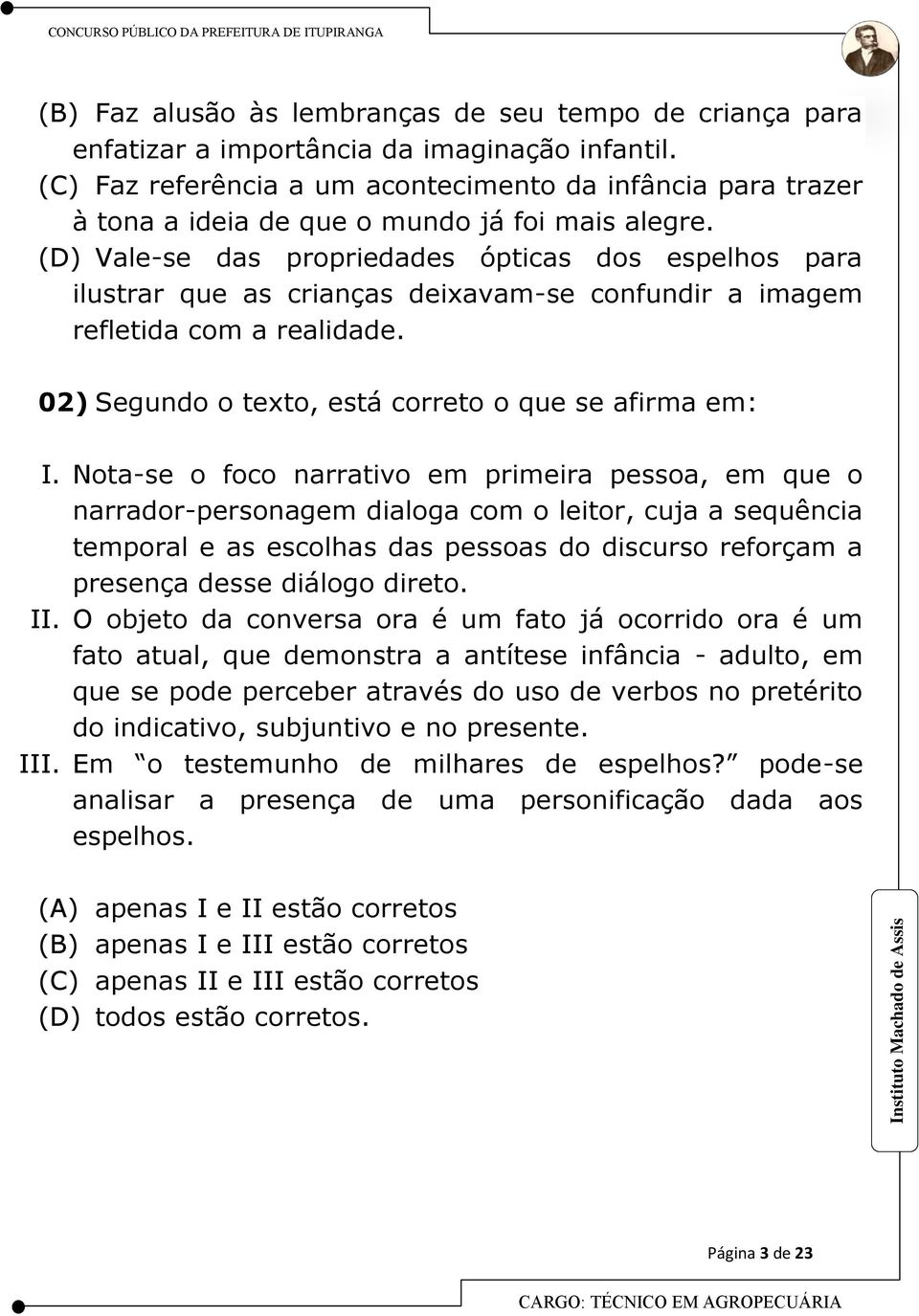 (D) Vale-se das propriedades ópticas dos espelhos para ilustrar que as crianças deixavam-se confundir a imagem refletida com a realidade. 02) Segundo o texto, está correto o que se afirma em: I.