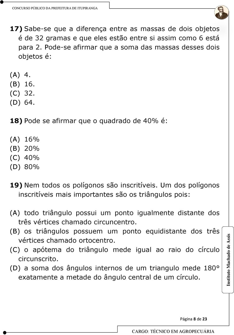 Um dos polígonos inscritíveis mais importantes são os triângulos pois: (A) todo triângulo possui um ponto igualmente distante dos três vértices chamado circuncentro.