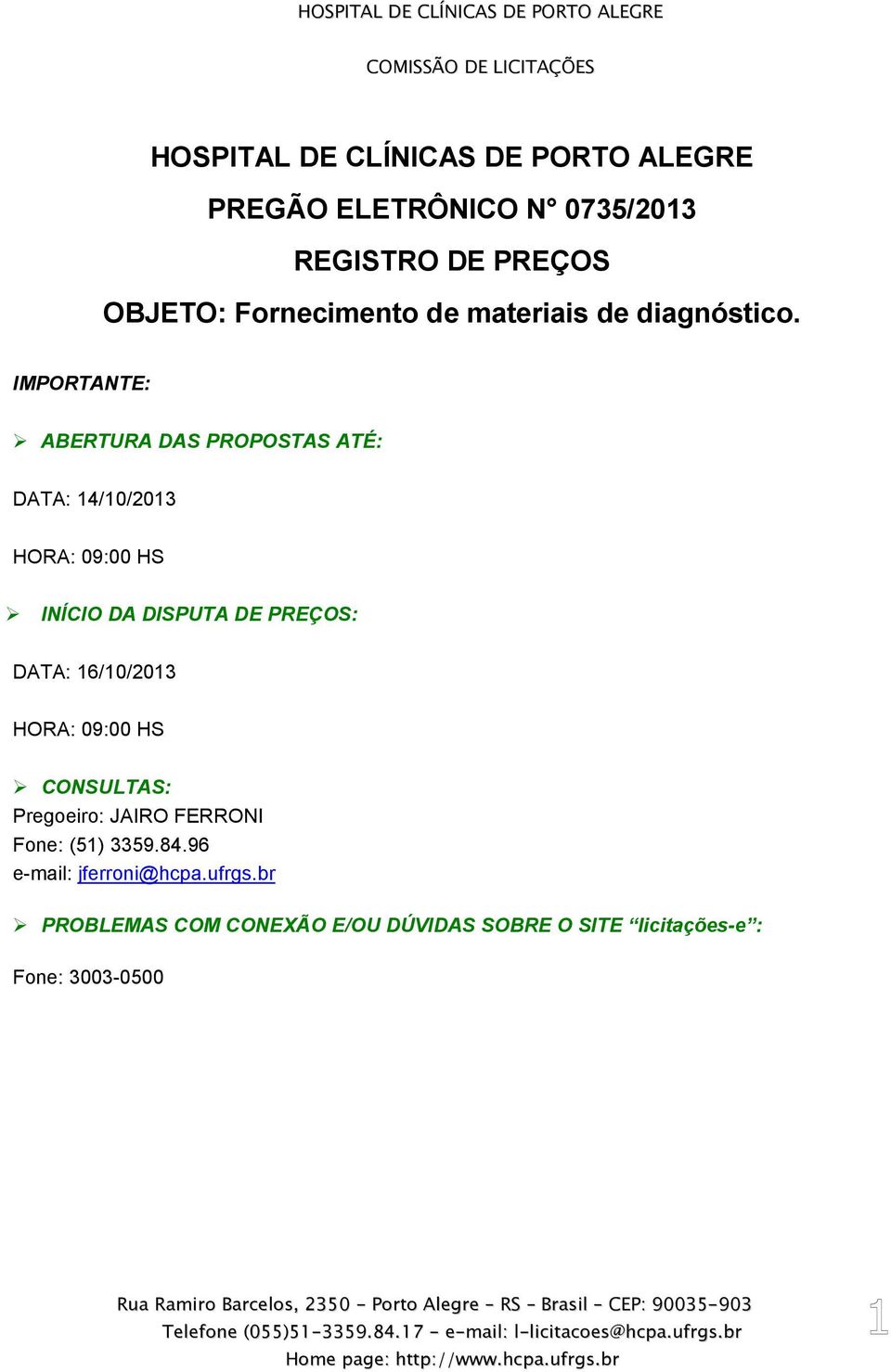 IMPORTANTE: ABERTURA DAS PROPOSTAS ATÉ: DATA: 14/10/2013 HORA: 09:00 HS INÍCIO DA DISPUTA DE PREÇOS: DATA: