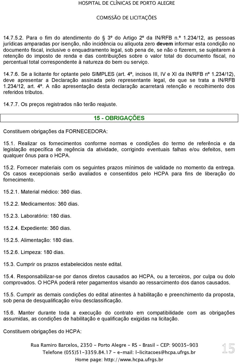 se sujeitarem à retenção do imposto de renda e das contribuições sobre o valor total do documento fiscal, no percentual total correspondente à natureza do bem ou serviço. 14.7.6.