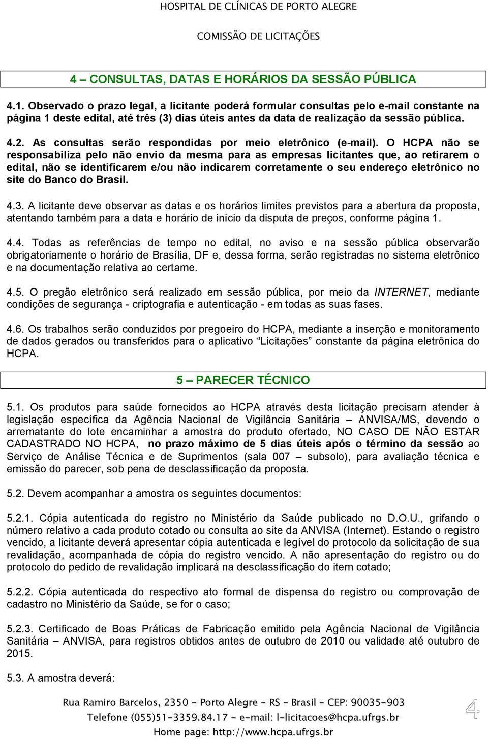 As consultas serão respondidas por meio eletrônico (e-mail).