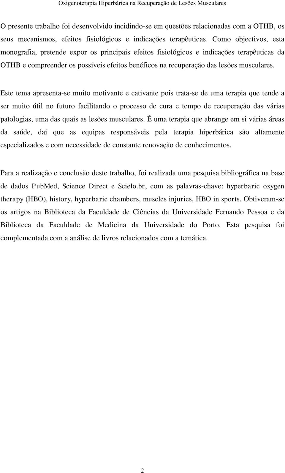 Este tema apresenta-se muito motivante e cativante pois trata-se de uma terapia que tende a ser muito útil no futuro facilitando o processo de cura e tempo de recuperação das várias patologias, uma