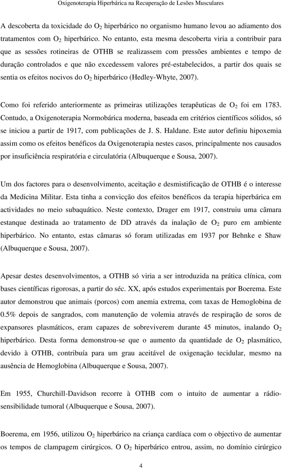 pré-estabelecidos, a partir dos quais se sentia os efeitos nocivos do O 2 hiperbárico (Hedley-Whyte, 2007). Como foi referido anteriormente as primeiras utilizações terapêuticas de O 2 foi em 1783.