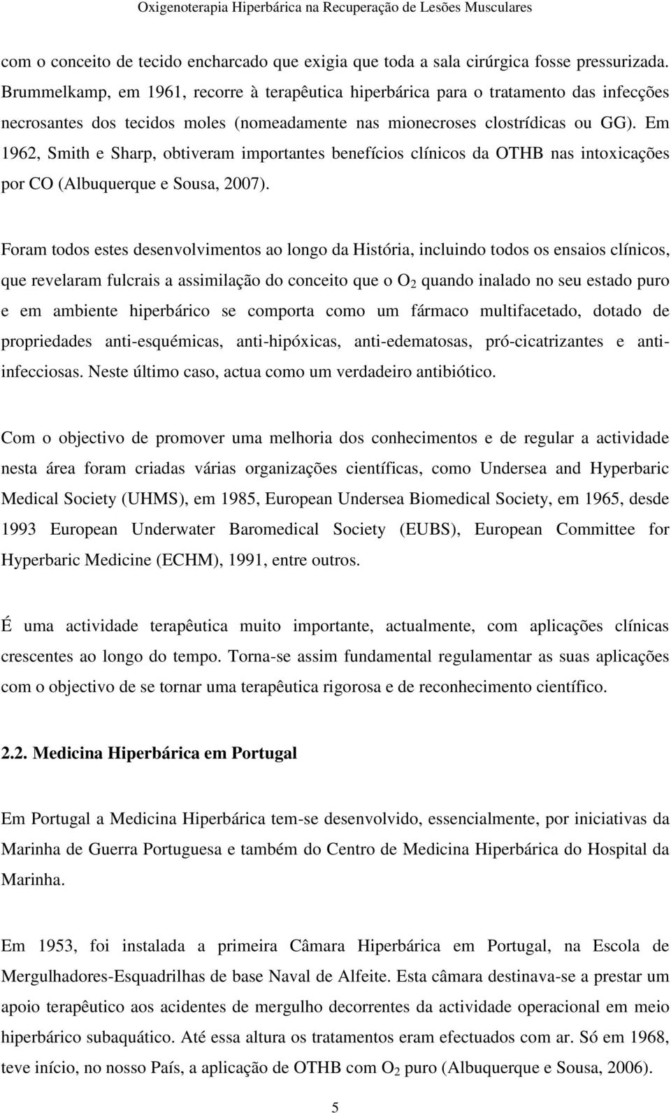 Em 1962, Smith e Sharp, obtiveram importantes benefícios clínicos da OTHB nas intoxicações por CO (Albuquerque e Sousa, 2007).