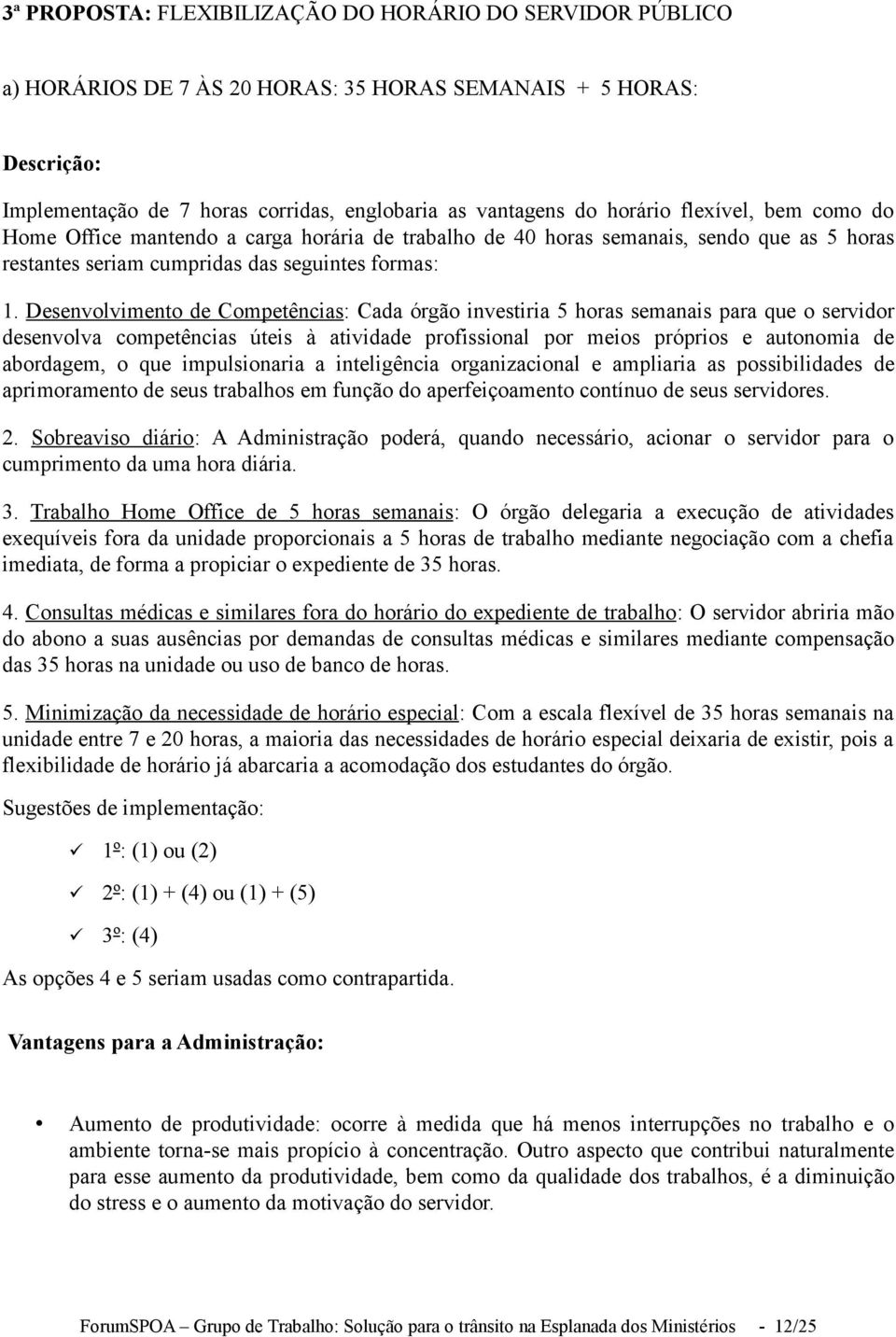 Desenvolvimento de Competências: Cada órgão investiria 5 horas semanais para que o servidor desenvolva competências úteis à atividade profissional por meios próprios e autonomia de abordagem, o que