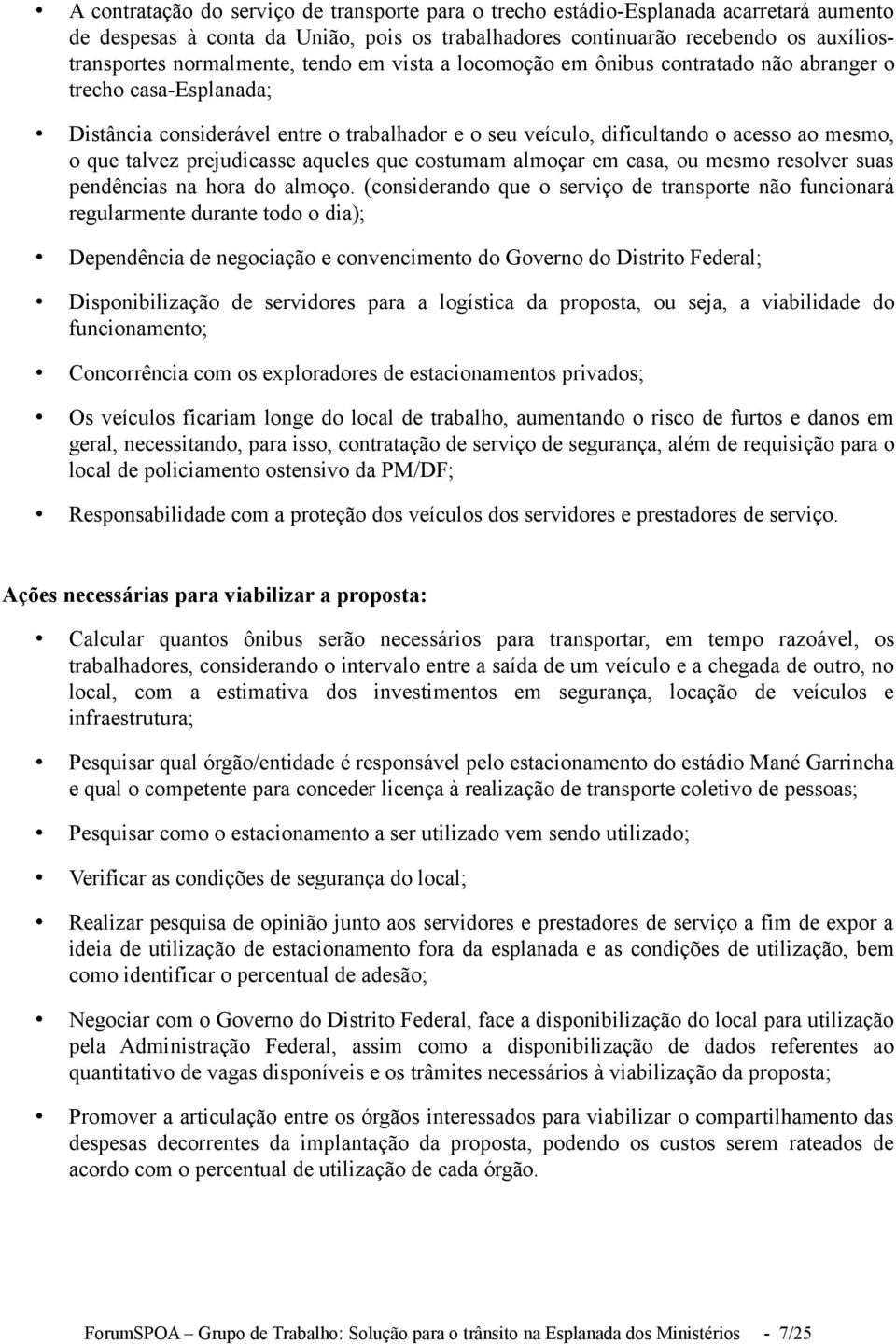 prejudicasse aqueles que costumam almoçar em casa, ou mesmo resolver suas pendências na hora do almoço.