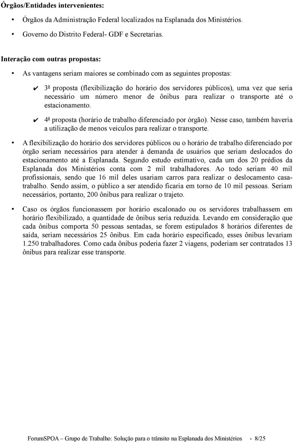 número menor de ônibus para realizar o transporte até o estacionamento. 4ª proposta (horário de trabalho diferenciado por órgão).