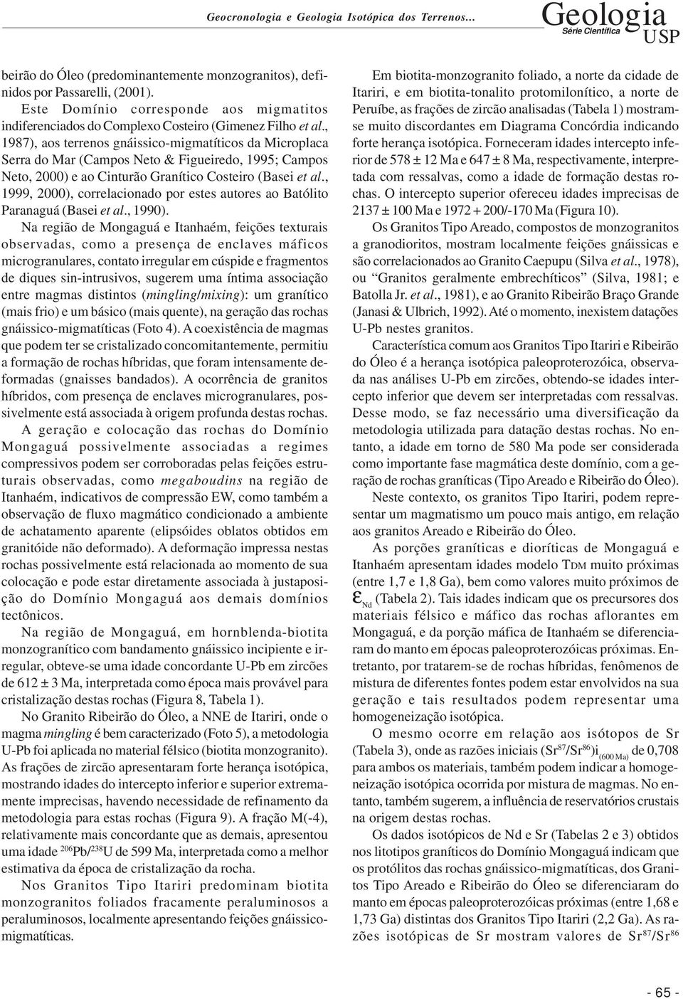 , 1987), aos terrenos gnáissico-migmatíticos da Microplaca Serra do Mar (Campos Neto & Figueiredo, 1995; Campos Neto, 2000) e ao Cinturão Granítico Costeiro (Basei et al.