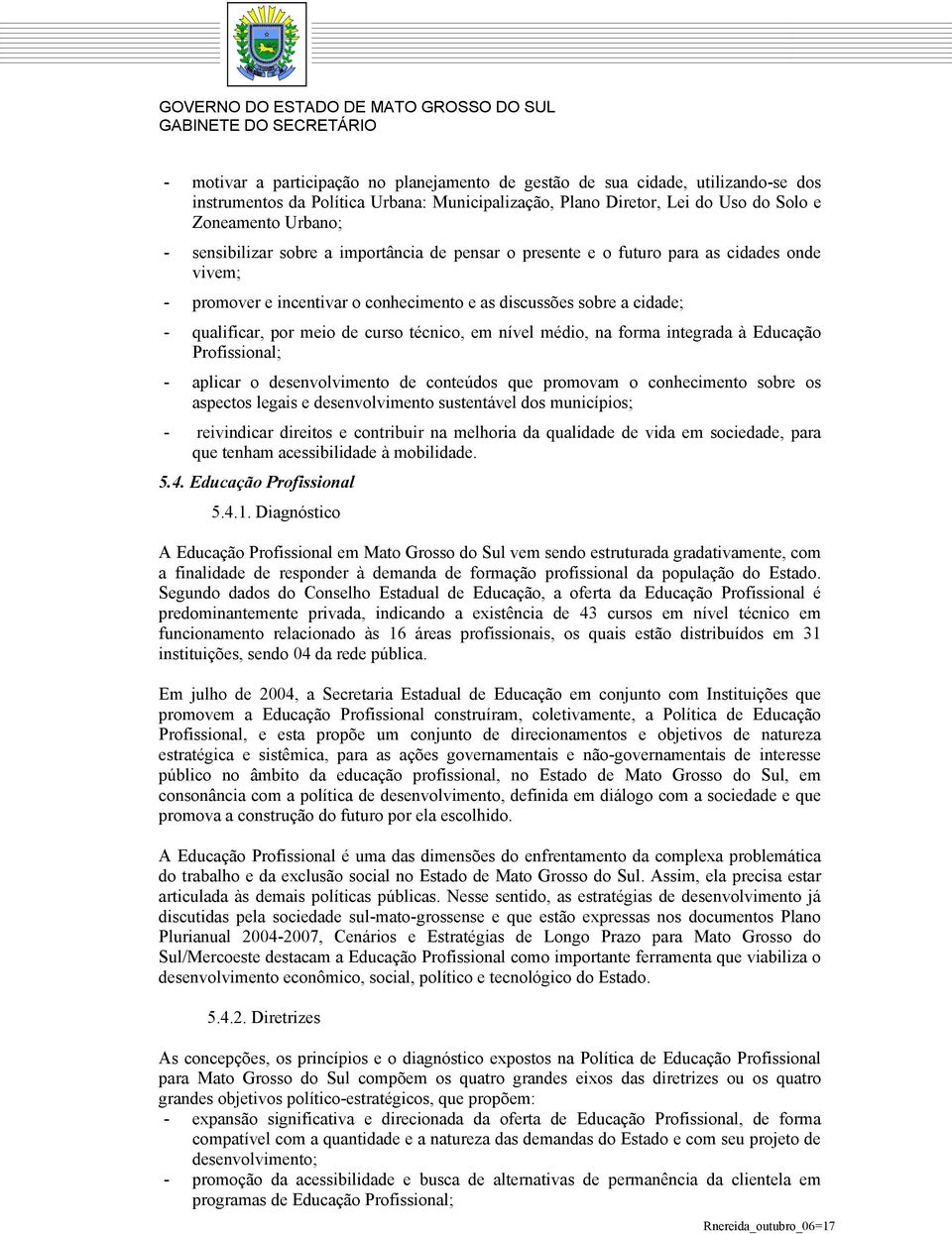 técnico, em nível médio, na forma integrada à Educação Profissional; - aplicar o desenvolvimento de conteúdos que promovam o conhecimento sobre os aspectos legais e desenvolvimento sustentável dos