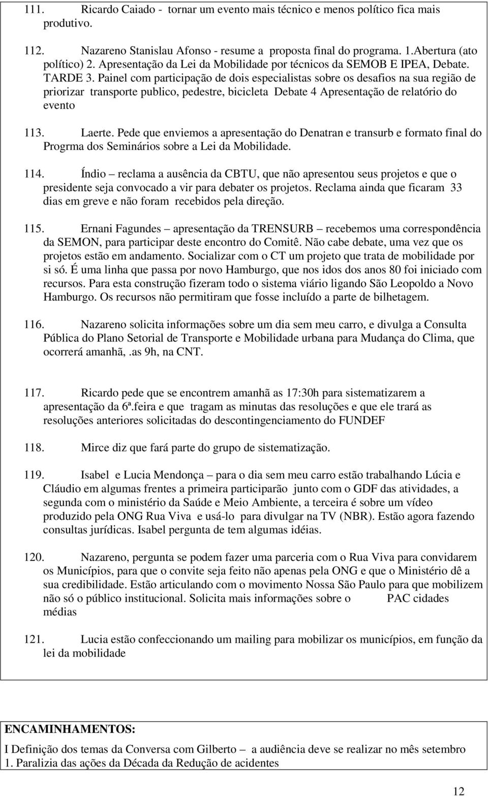 Painel com participação de dois especialistas sobre os desafios na sua região de priorizar transporte publico, pedestre, bicicleta Debate 4 Apresentação de relatório do evento 113. Laerte.