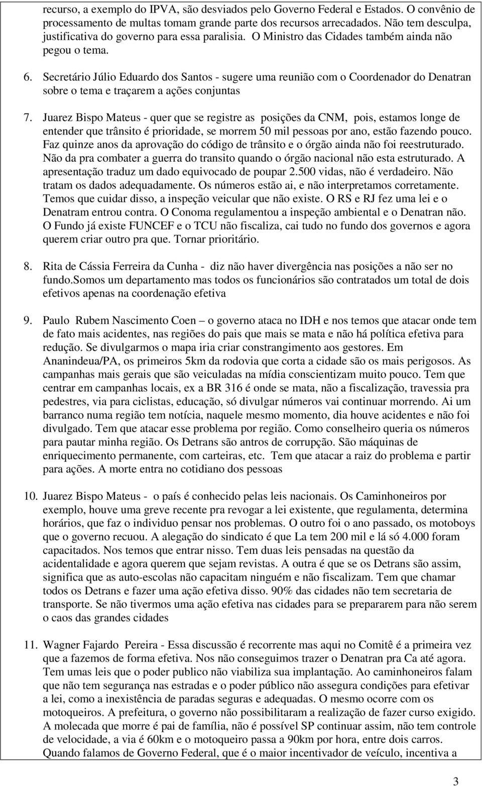 Secretário Júlio Eduardo dos Santos - sugere uma reunião com o Coordenador do Denatran sobre o tema e traçarem a ações conjuntas 7.