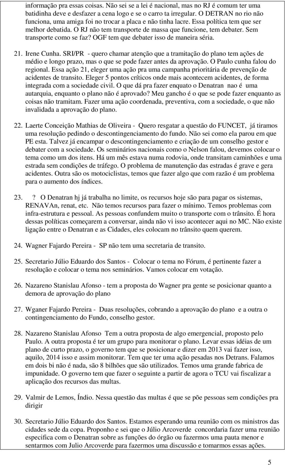 Sem transporte como se faz? OGF tem que debater isso de maneira séria. 21. Irene Cunha.